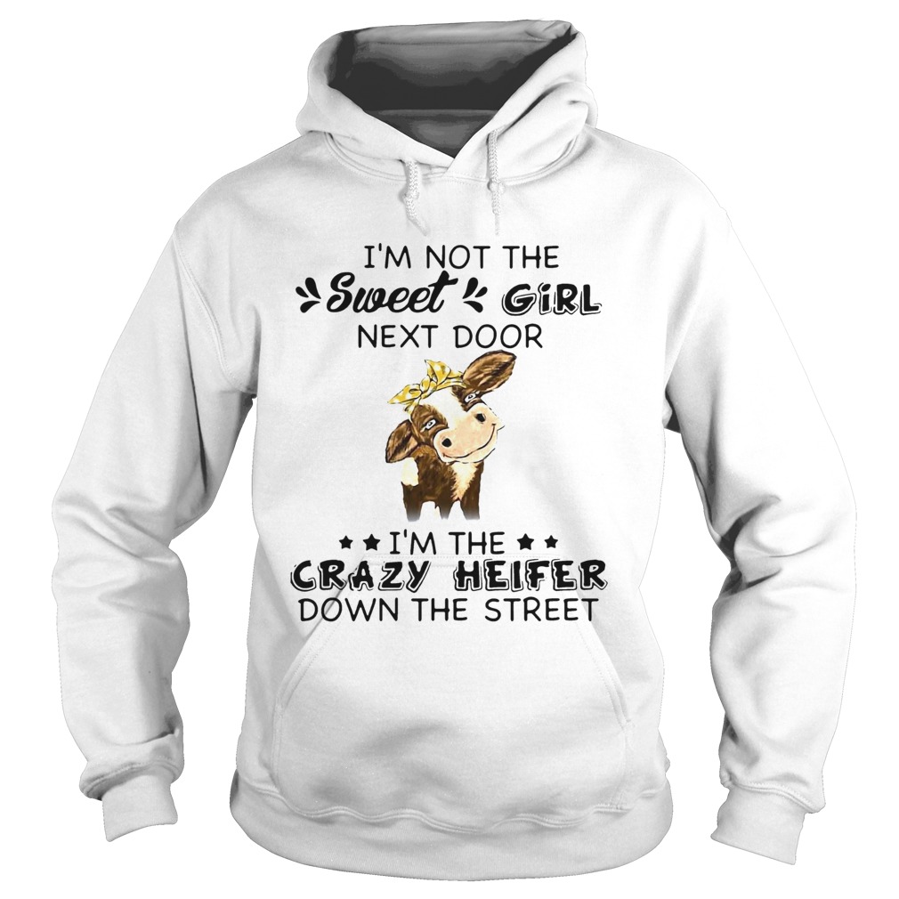 Cow Im Not The Sweet Girl Next Door Im The Crazy Heifer Down The Street Hoodie