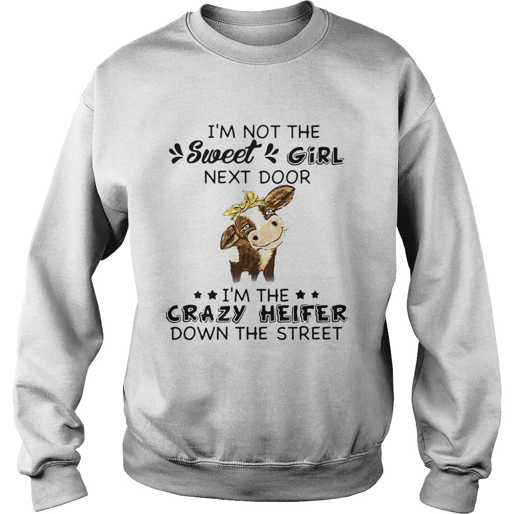Cow Im Not The Sweet Girl Next Door Im The Crazy Heifer Down The Street Sweatshirt