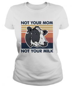 Cow Not Your Mom Not Your Milk Vintage  Classic Ladies