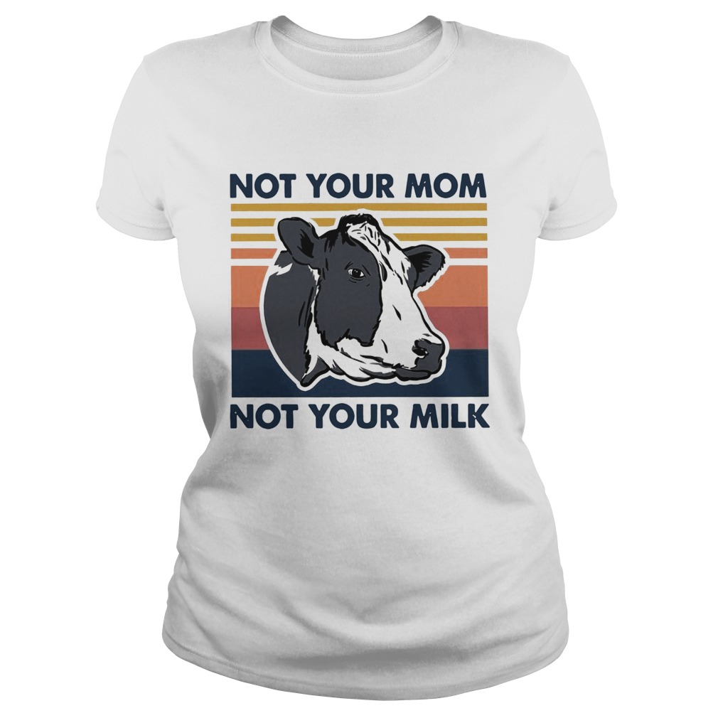 Cow Not Your Mom Not Your Milk Vintage  Classic Ladies