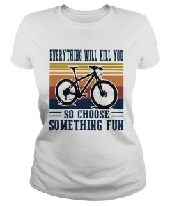 Cycling Everything Will Kill You So Choose Something Fun Vintage  Classic Ladies