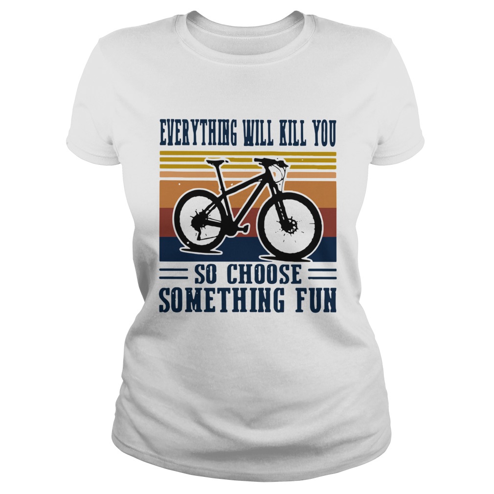 Cycling Everything Will Kill You So Choose Something Fun Vintage Classic Ladies
