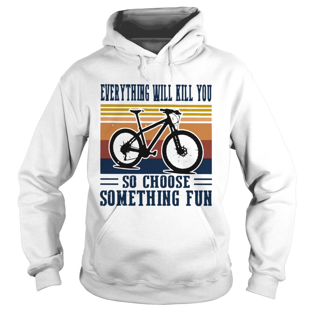 Cycling Everything Will Kill You So Choose Something Fun Vintage Hoodie