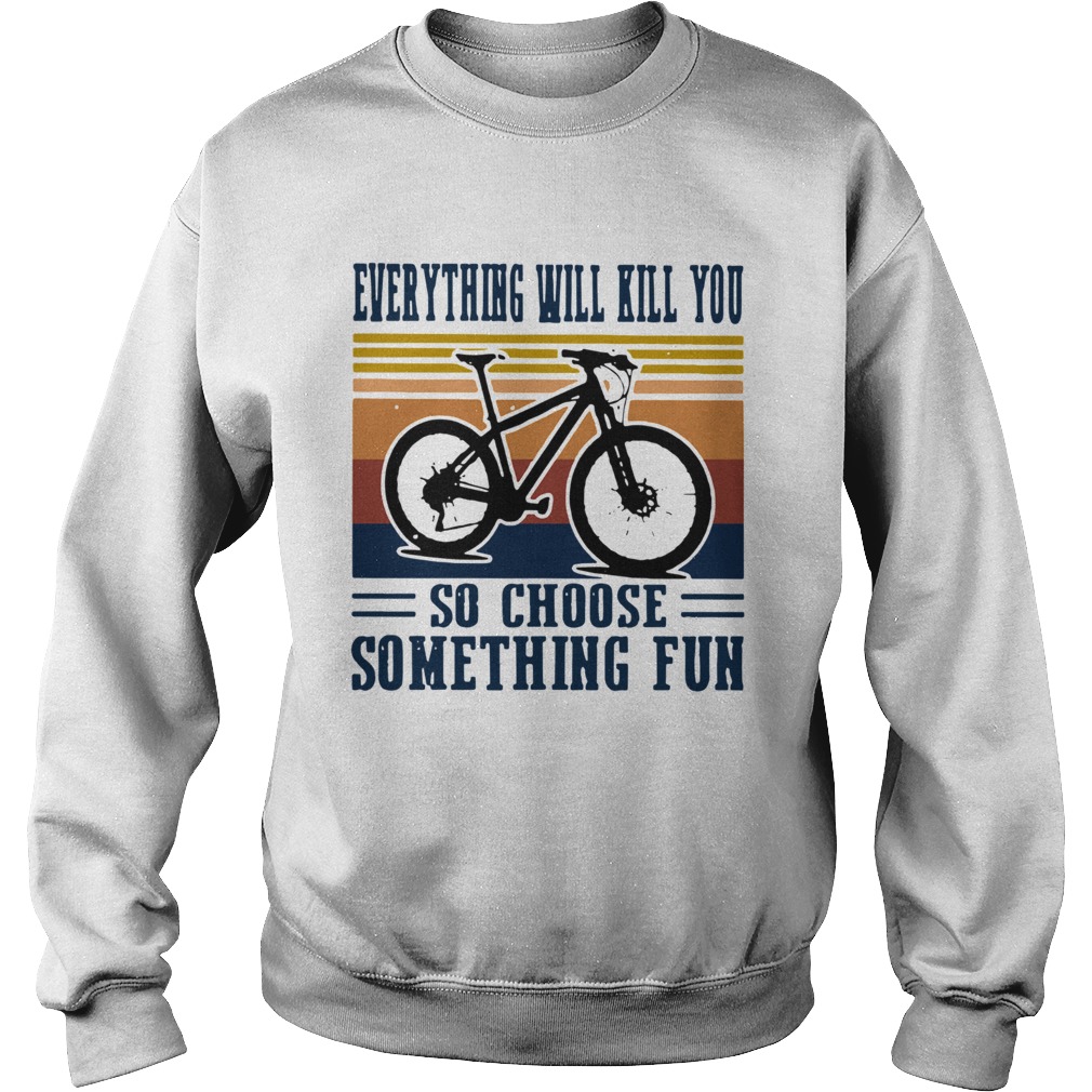 Cycling Everything Will Kill You So Choose Something Fun Vintage Sweatshirt