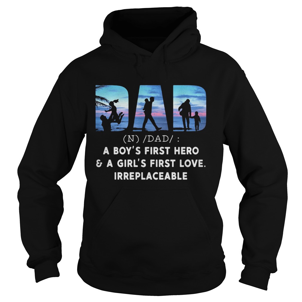 Dad a boys first hero and a girls first love irreplaceable  Hoodie