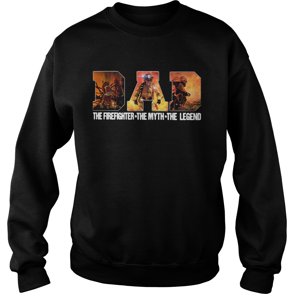 Dad the firefighter the myth the legend  Sweatshirt
