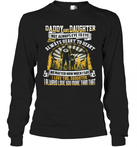 Daddy And Daughter Not Always Eye To Eye But Always Heart To Heart Green Bay Packers Happy Father'S Day T-Shirt Long Sleeved T-shirt 