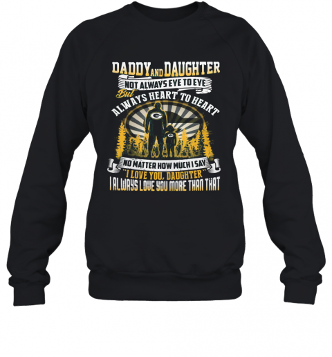 Daddy And Daughter Not Always Eye To Eye But Always Heart To Heart Green Bay Packers Happy Father'S Day T-Shirt Unisex Sweatshirt