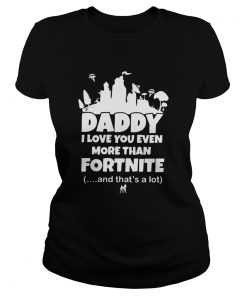 Daddy I Love You Even More Than Fortnite And Thats A Lot  Classic Ladies