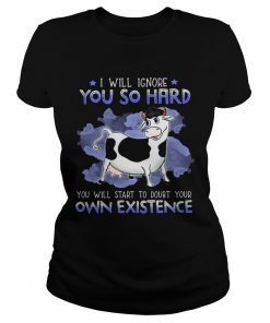 Dairy Cows I Will Ignore You So Hard You Will Start To Doubt Your Own Existence  Classic Ladies