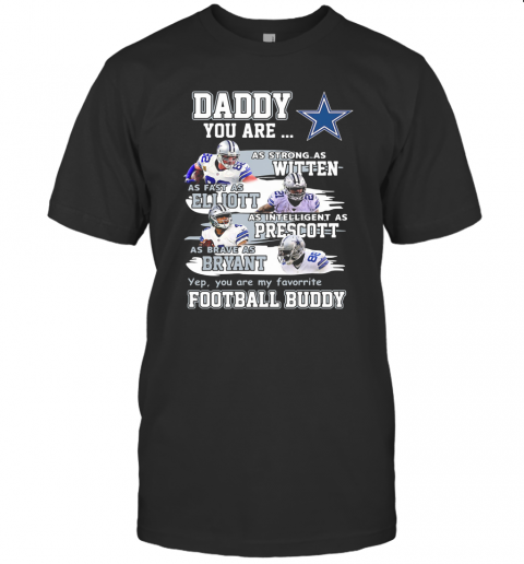 Dallas Cowboys Daddy You Are As Strong As Witten As Fast As Elliott As Intelligent As Prescott Football Buddy Happy Father'S Day T-Shirt