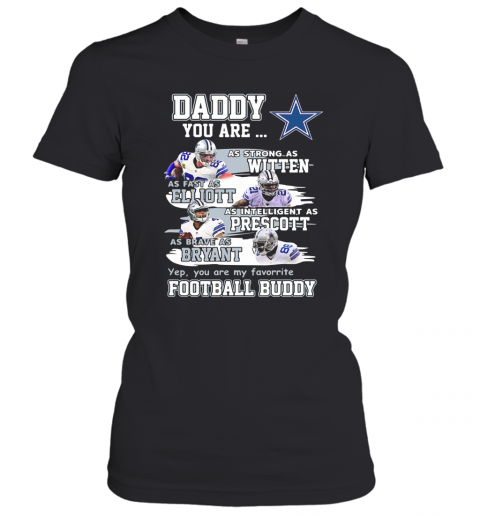 Dallas Cowboys Daddy You Are As Strong As Witten As Fast As Elliott As Intelligent As Prescott Football Buddy Happy Father'S Day T-Shirt Classic Women's T-shirt