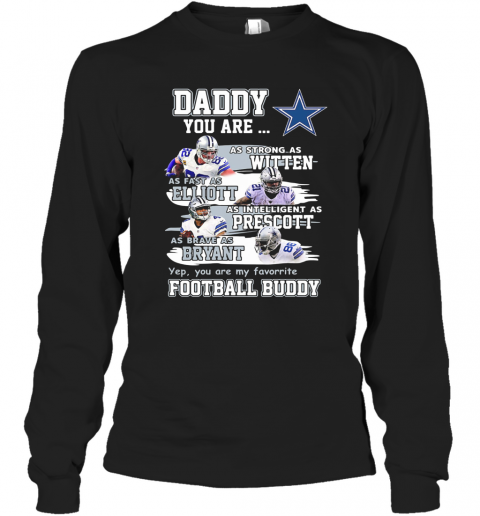 Dallas Cowboys Daddy You Are As Strong As Witten As Fast As Elliott As Intelligent As Prescott Football Buddy Happy Father'S Day T-Shirt Long Sleeved T-shirt 