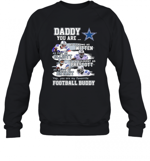 Dallas Cowboys Daddy You Are As Strong As Witten As Fast As Elliott As Intelligent As Prescott Football Buddy Happy Father'S Day T-Shirt Unisex Sweatshirt