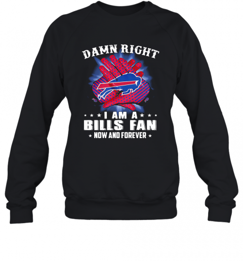 Damn Right I Am A Buffalo Bills Fan Now And Forever Stars T-Shirt Unisex Sweatshirt