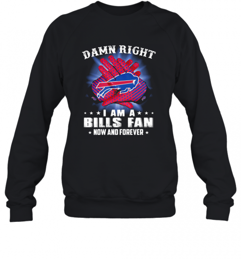 Damn Right I Am A Buffalo Bills Fan Now And Forever Stars T-Shirt Unisex Sweatshirt