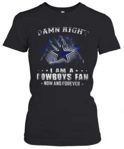 Damn Right I Am A Cowboys Fan Now And Forever T-Shirt Classic Women's T-shirt