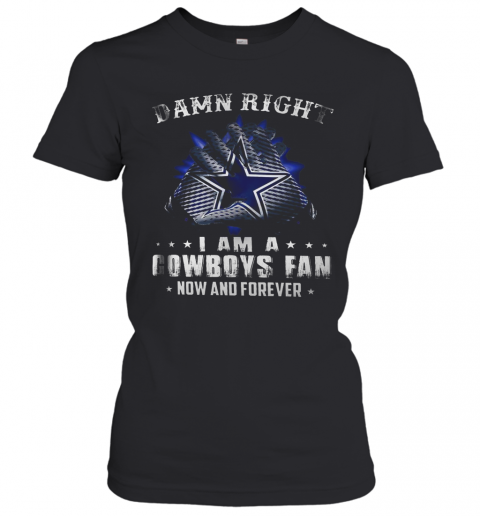 Damn Right I Am A Cowboys Fan Now And Forever T-Shirt Classic Women's T-shirt