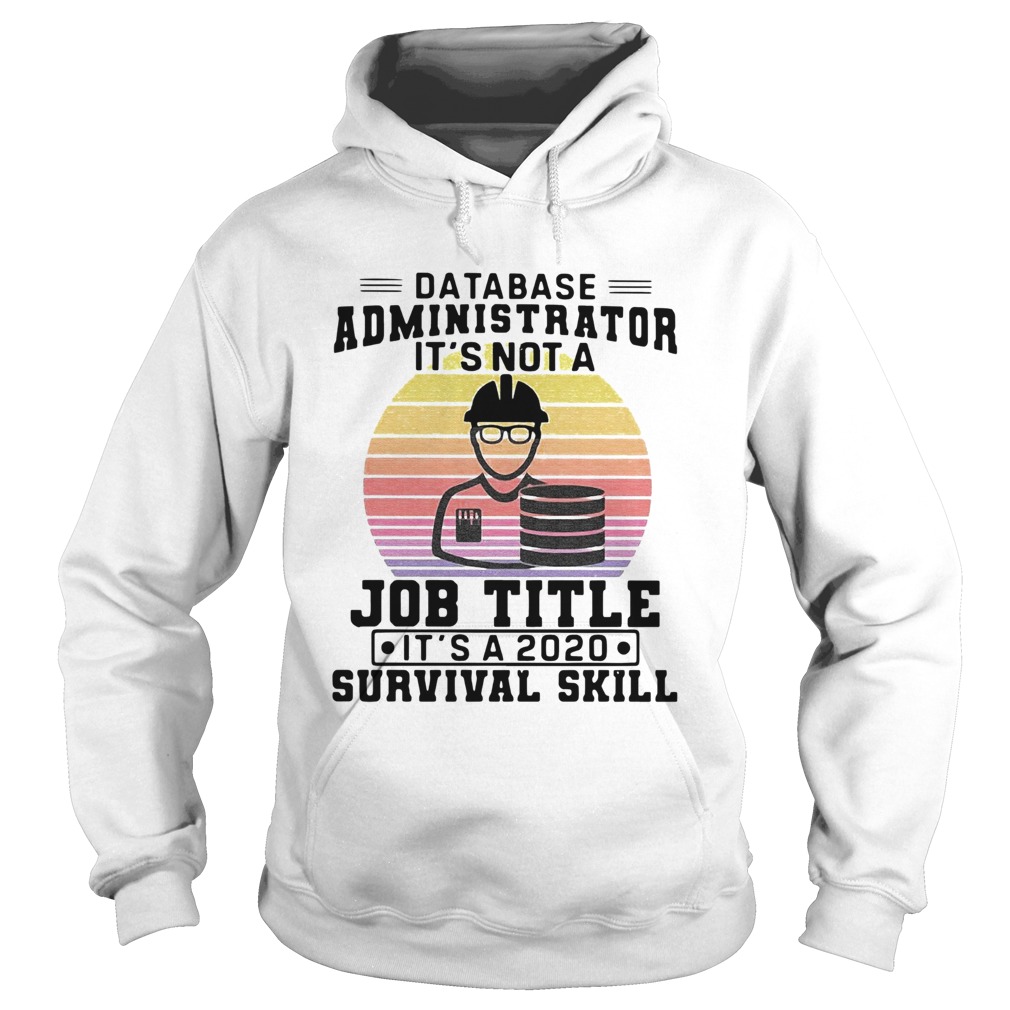 Database Administrator Its Not A Job Title Its A 2020 Survival Skill Vintage Hoodie