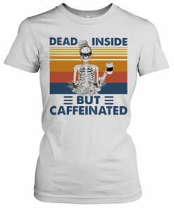 Dead Inside But Caffeinated Caffeinated Vintage T-Shirt Classic Women's T-shirt