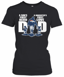 Denver Broncos Dad A Son'S First Hero A Daughter'S First Love T-Shirt Classic Women's T-shirt