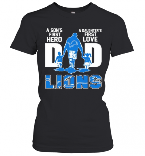 Detroit Lions Dad A Son'S First Hero A Daughter'S First Love T-Shirt Classic Women's T-shirt