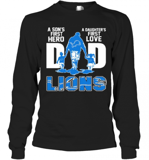 Detroit Lions Dad A Son'S First Hero A Daughter'S First Love T-Shirt Long Sleeved T-shirt 