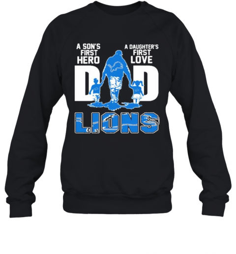 Detroit Lions Dad A Son'S First Hero A Daughter'S First Love T-Shirt Unisex Sweatshirt
