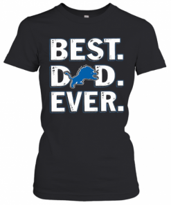 Detroit Lions Football Best Dad Ever Happy Father'S Day T-Shirt Classic Women's T-shirt