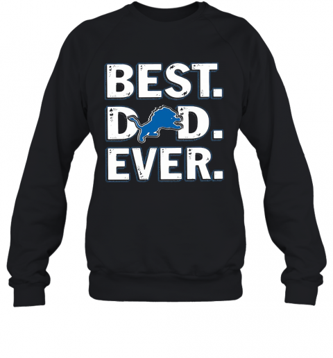 Detroit Lions Football Best Dad Ever Happy Father'S Day T-Shirt Unisex Sweatshirt