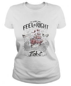 Do what you feel is right and then say fuck it boat  Classic Ladies