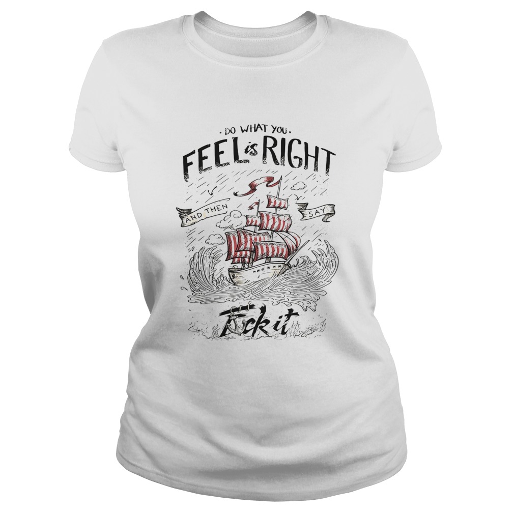 Do what you feel is right and then say fuck it boat  Classic Ladies