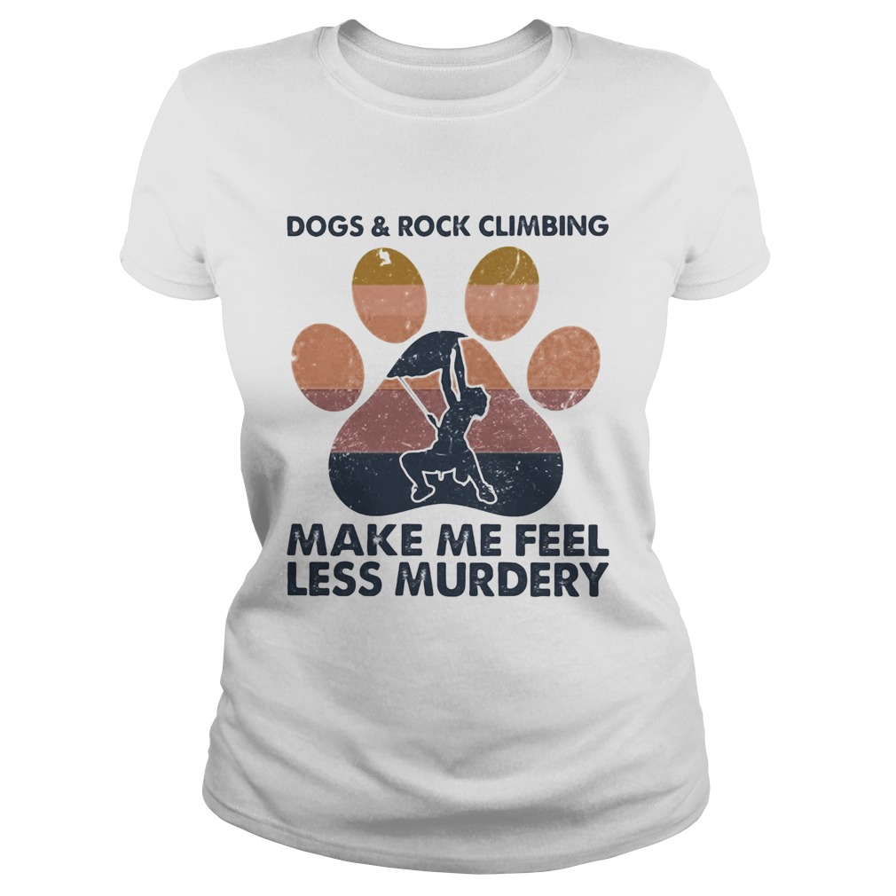 Dogs and rock climbing make me feel less murdery paw vintage  Classic Ladies