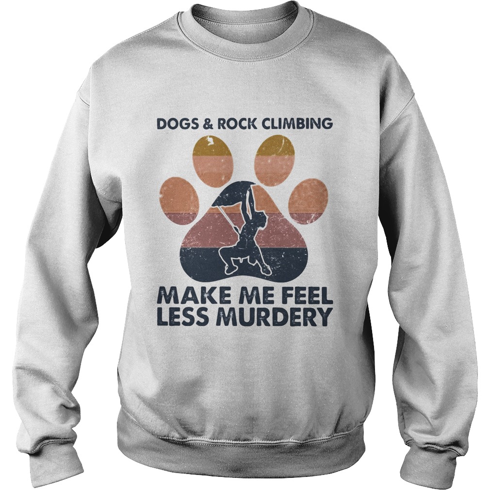 Dogs and rock climbing make me feel less murdery paw vintage  Sweatshirt