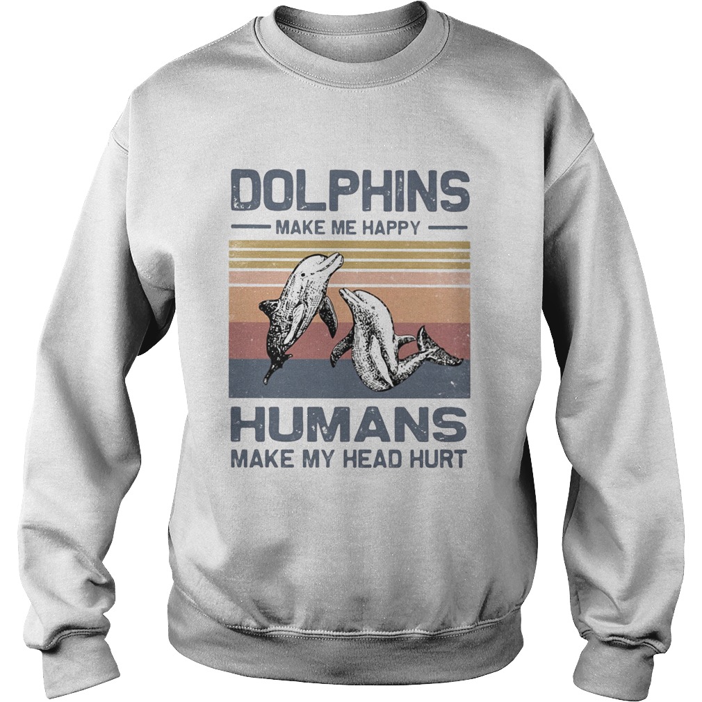 Dolphins make me happy humans make head hurt vintage  Sweatshirt
