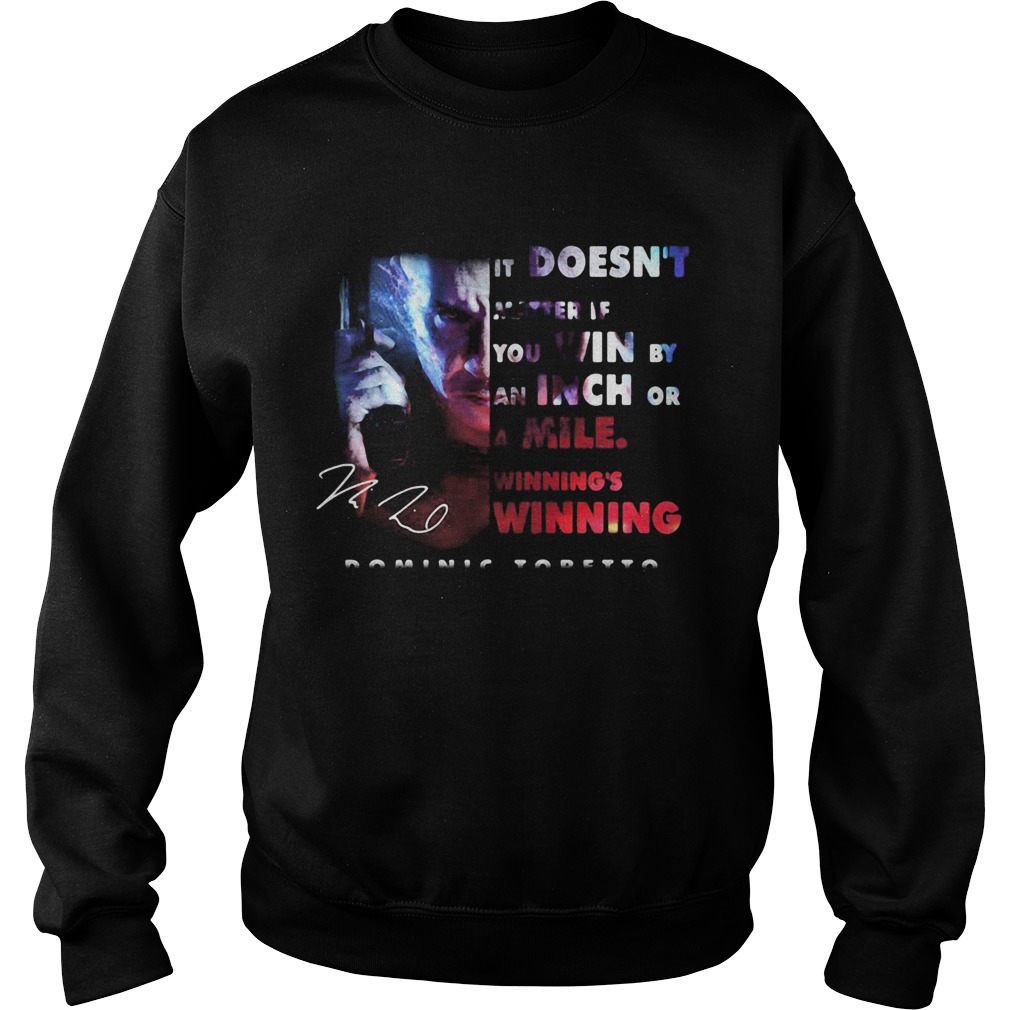 Dominic toretto it doesnt matter if you win by an inch or a mile winnings winning signature Sweatshirt