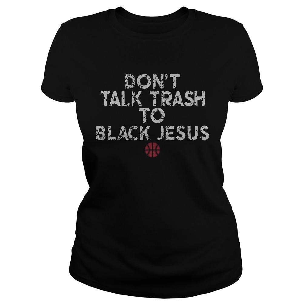 Dont Talk Trash To Black Jesus  Classic Ladies