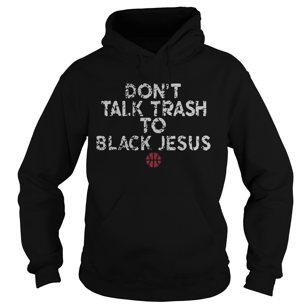 Dont Talk Trash To Black Jesus  Hoodie