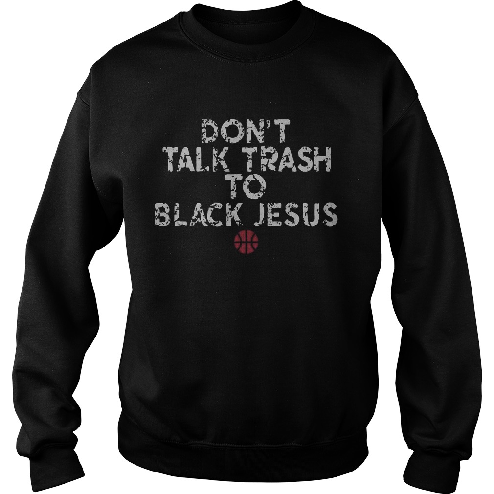 Dont Talk Trash To Black Jesus  Sweatshirt