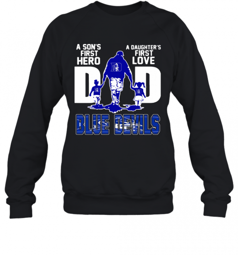 Duke Blue Devils A Son'S First Hero A Daughter'S First Love Dad T-Shirt Unisex Sweatshirt