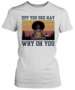 Eff You See Kay Why Oh You Black Girl Yoga Vintage T-Shirt Classic Women's T-shirt