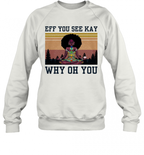 Eff You See Kay Why Oh You Black Girl Yoga Vintage T-Shirt Unisex Sweatshirt