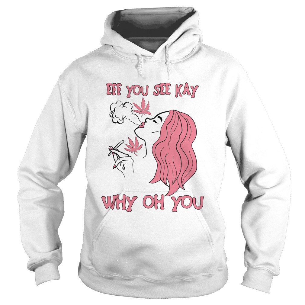 Eff You See Kay Why Oh You Girl Weed  Hoodie