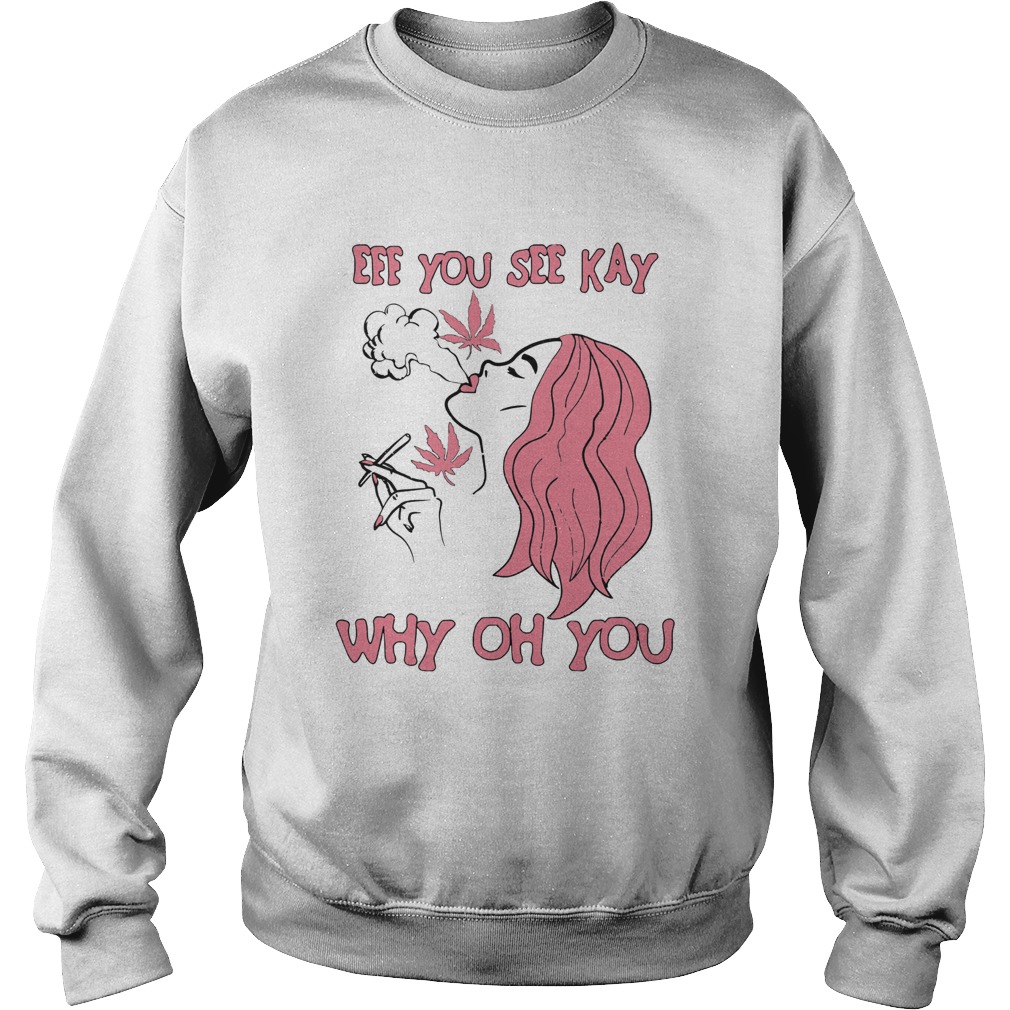 Eff You See Kay Why Oh You Girl Weed  Sweatshirt