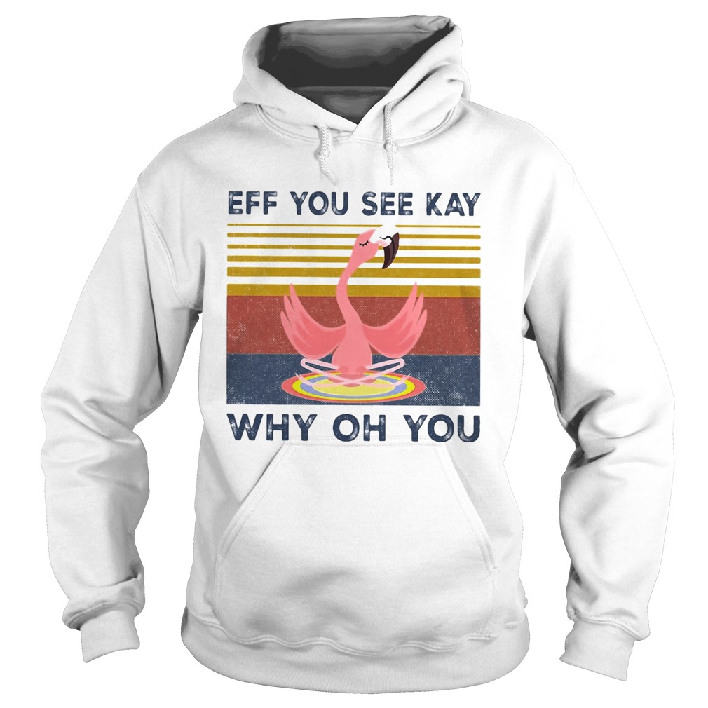 Eff you see kay why oh you Flamingo yoga vintage  Hoodie