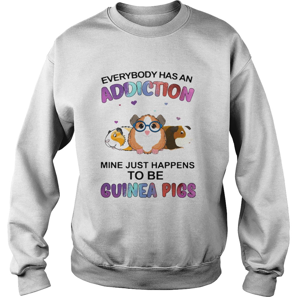 Everybody Has An Addiction Mine Just Happens To Be Guinea Pigs  Sweatshirt