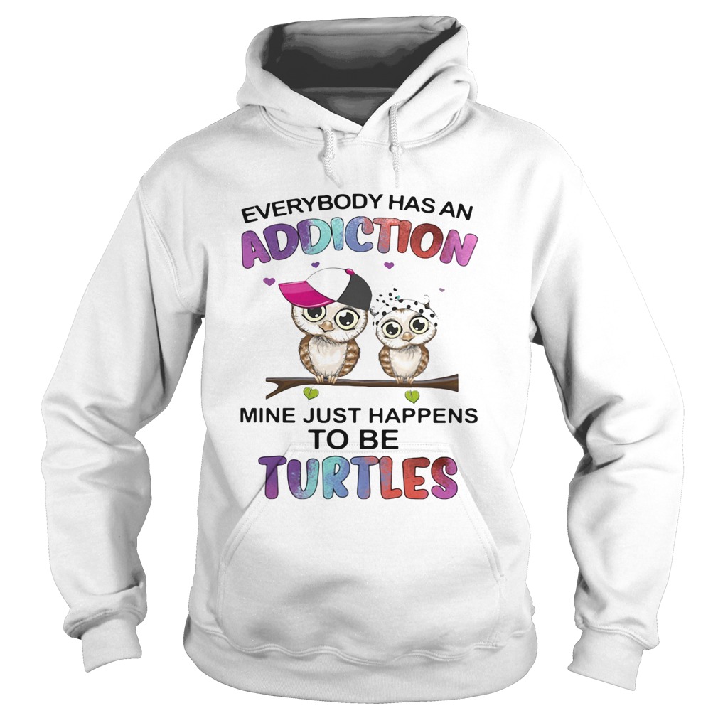 Everybody has an addiction mine just happens to be turtle Owl  Hoodie