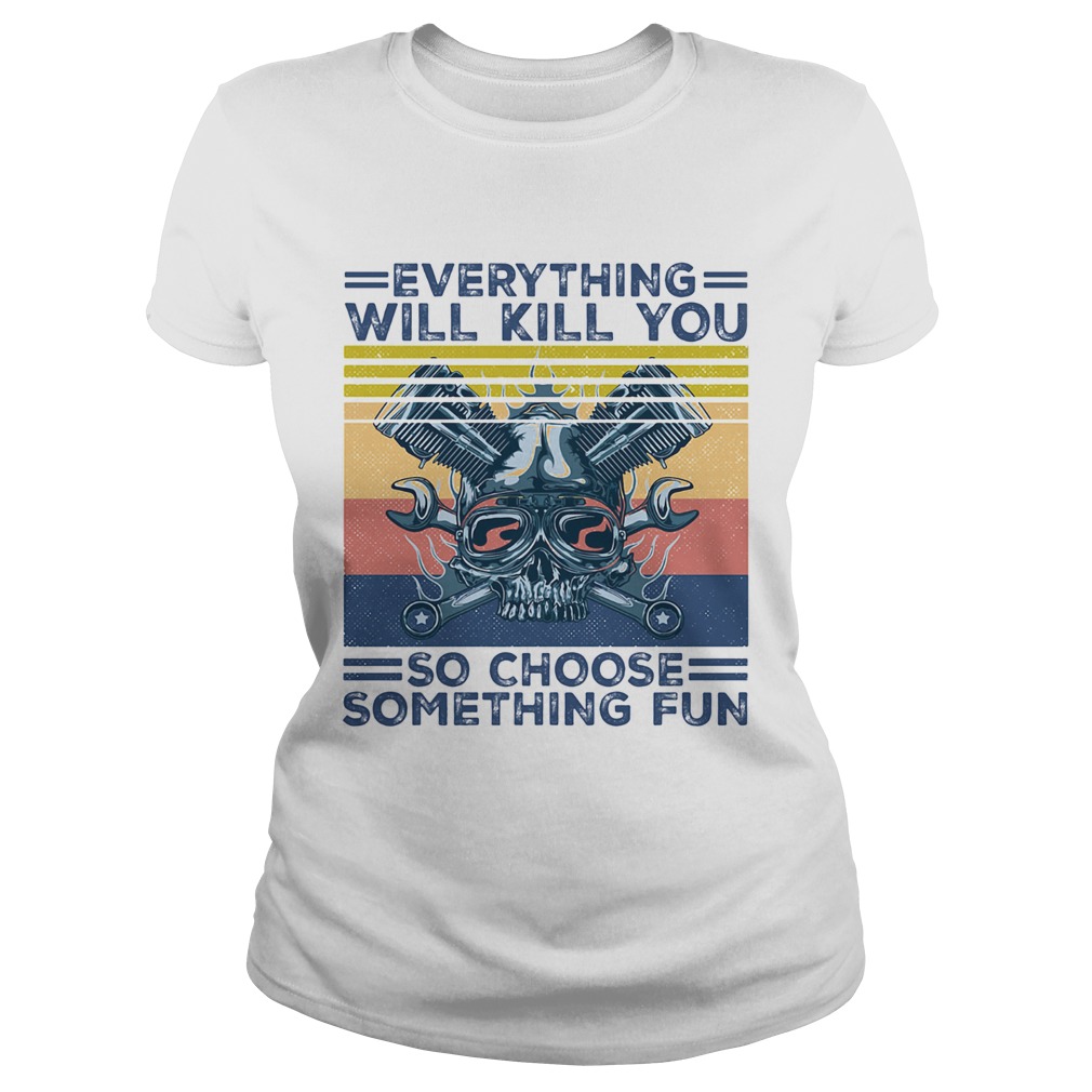Everything will kill you so choose something fun skull vintage  Classic Ladies