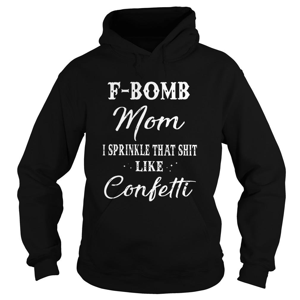 FBomb Mom I Sprinkle That Shit Like Confetti Hoodie