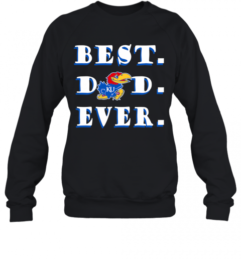 Farther's Day Best Dad Kansas Jayhawks Ever T-Shirt Unisex Sweatshirt